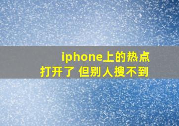 iphone上的热点打开了 但别人搜不到